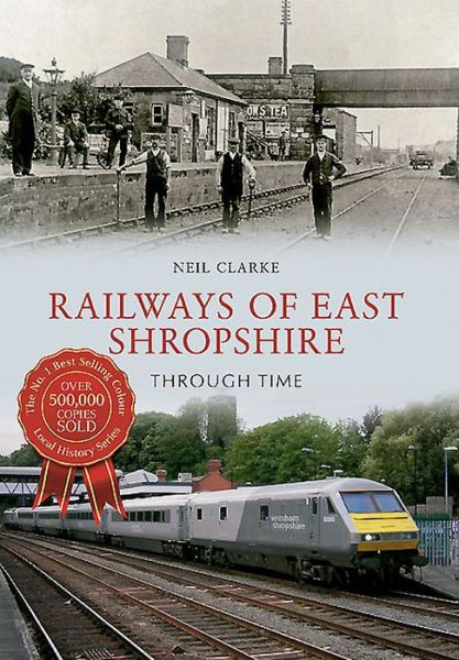 Railways of East Shropshire Through Time - Through Time - Neil Clarke - Books - Amberley Publishing - 9781445640228 - April 15, 2015