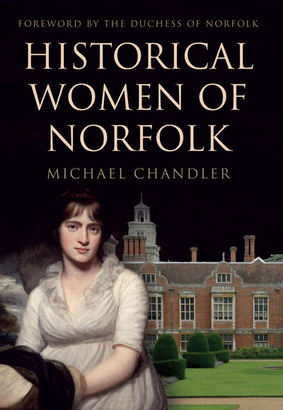 Historical Women of Norfolk - Michael Chandler - Książki - Amberley Publishing - 9781445653228 - 15 lipca 2016