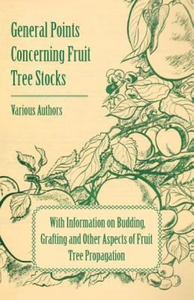 General Points Concerning Fruit Tree Stocks - with Information on Budding, Grafting and Other Aspects of Fruit Tree Propagation - V/A - Books - Grigson Press - 9781446531228 - January 20, 2011