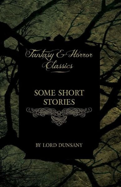 Cover for Lord Dunsany · Some Short Stories of Lord Dunsany (Fantasy and Horror Classics) (Paperback Bog) (2011)