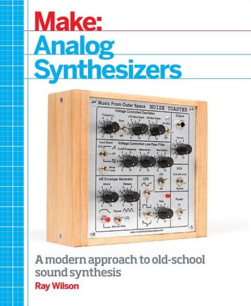 Make: Analog Synthesizers - Ray Wilson - Books - O'Reilly Media - 9781449345228 - June 25, 2013