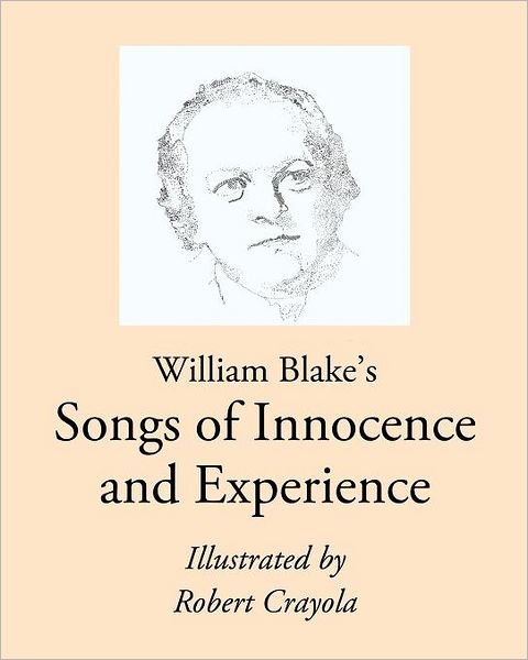 Cover for William Blake · William Blake's Songs of Innocence and Experience: Illustrated by Robert Crayola (Taschenbuch) (2012)