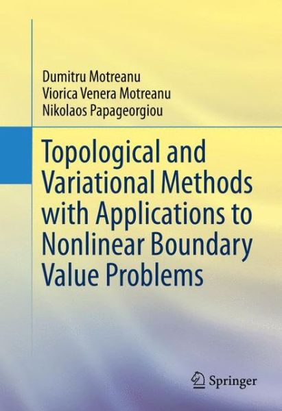 Topological and Variational Methods with Applications to Nonlinear Boundary Value Problems - Dumitru Motreanu - Bøker - Springer-Verlag New York Inc. - 9781461493228 - 16. november 2013