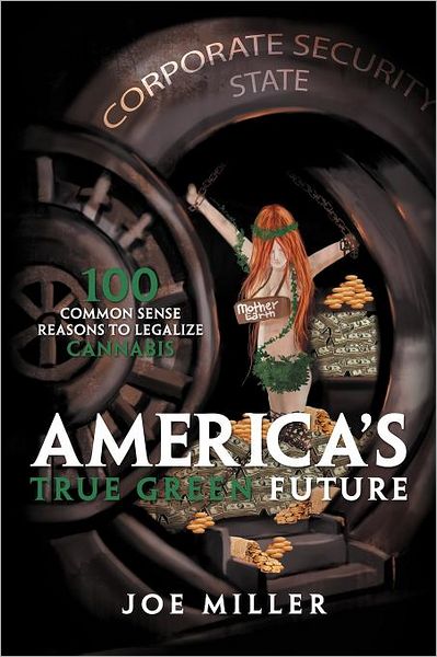 Cover for Joe Miller · America's True Green Future: 100 Common Sense Reasons to Legalize Cannabis (Paperback Book) (2011)