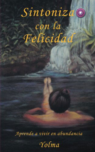 Cover for Yolma Yolma · Sintoniza Con La Felicidad: Aprende a Vivir en Abundancia (Paperback Book) [Spanish edition] (2012)