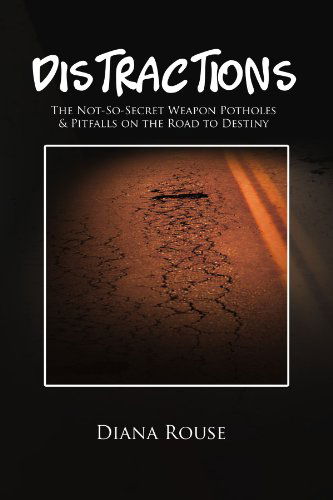 Cover for Diana Rouse · Distractions: the Not-so-secret Weapon Potholes &amp; Pitfalls on the Road to Destiny (Paperback Book) (2011)