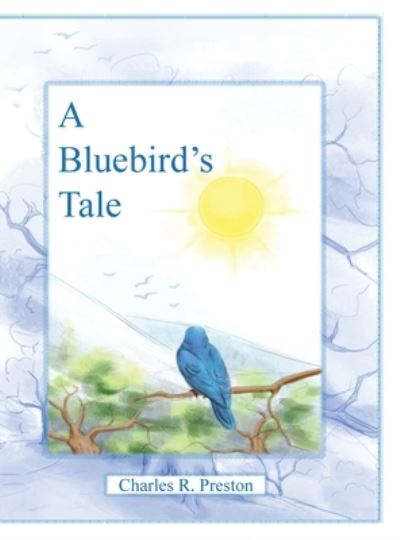 Cover for Charles R Preston · A Bluebird's Tale (Hardcover Book) (2019)