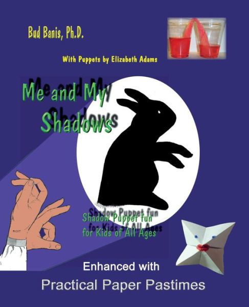 Cover for Banis, Bud, PhD · Me and My Shadows Shadow Puppet Fun for Kids of All Ages: Enhanced with Practical Paper Pastimes (Paperback Book) (2013)
