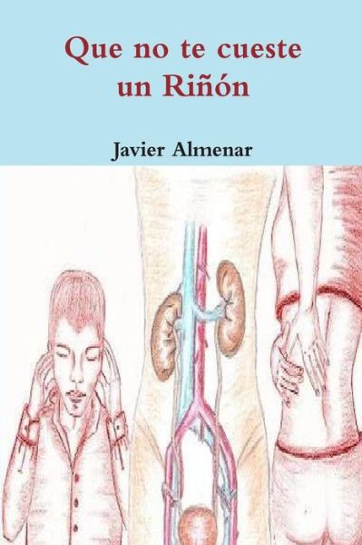 Cover for Javier Almenar · Que No Te Cueste Un Rinon: 181 Comentarios De Pacientes Reales (Paperback Book) (2013)