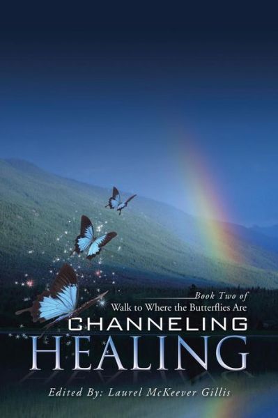 Cover for Laurel Mckeever Gillis · Channeling Healing: Book Two of Walk to Where the Butterflies Are (Paperback Book) (2015)