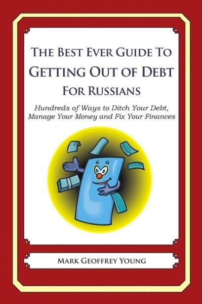 Cover for Mark Geoffrey Young · The Best Ever Guide to Getting out of Debt for Russians: Hundreds of Ways to Ditch Your Debt, Manage Your Money and Fix Your Finances (Paperback Book) (2013)
