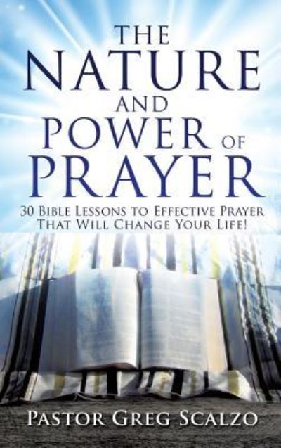 Cover for Pastor Greg Scalzo · The Nature and Power of Prayer (Hardcover Book) (2016)
