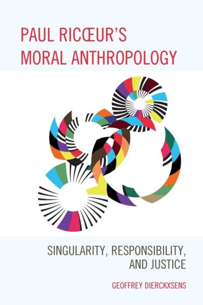 Paul Ricoeur's Moral Anthropology: Singularity, Responsibility, and Justice - Studies in the Thought of Paul Ricoeur - Geoffrey Dierckxsens - Books - Bloomsbury Publishing Plc - 9781498545228 - October 28, 2019