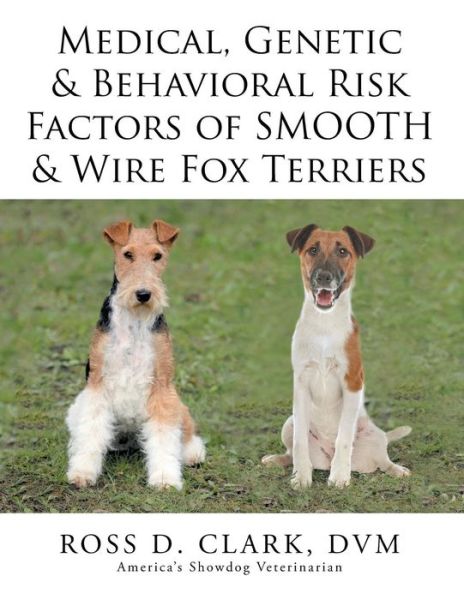 Cover for DVM Ross D Clark · Medical, Genetic &amp; Behavioral Risk Factors of Smooth &amp; Wire Fox Terriers (Pocketbok) (2015)