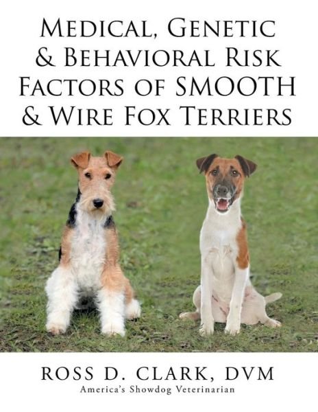 Cover for DVM Ross D Clark · Medical, Genetic &amp; Behavioral Risk Factors of Smooth &amp; Wire Fox Terriers (Paperback Bog) (2015)