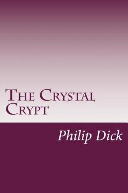 The Crystal Crypt - Philip K Dick - Books - Createspace - 9781499184228 - April 18, 2014