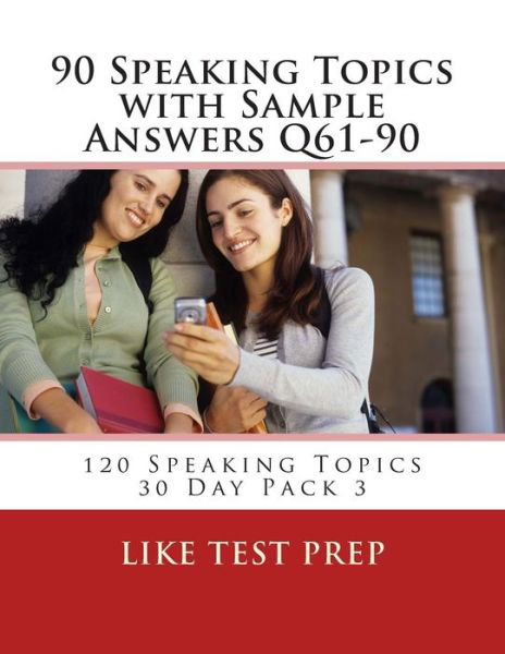 Cover for Like Test Prep · 90 Speaking Topics with Sample Answers Q61-90: 120 Speaking Topics 30 Day Pack 3 (Pocketbok) (2014)