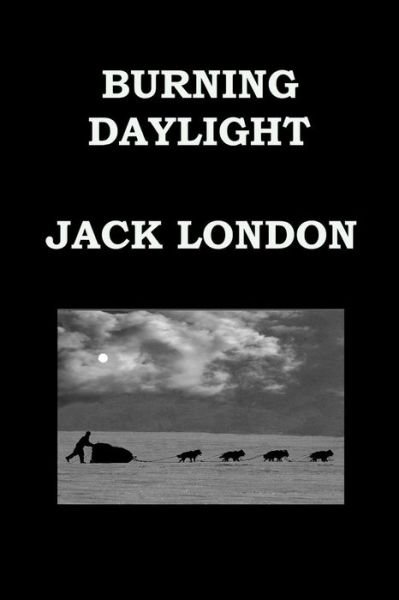 Burning Daylight by Jack London: Alaskan Gold Rush - Jack London - Bøker - Createspace - 9781503117228 - 6. november 2014