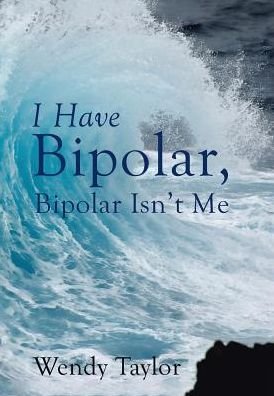 Cover for Wendy Taylor · I Have Bipolar, Bipolar Isn?t Me (Hardcover bog) (2017)