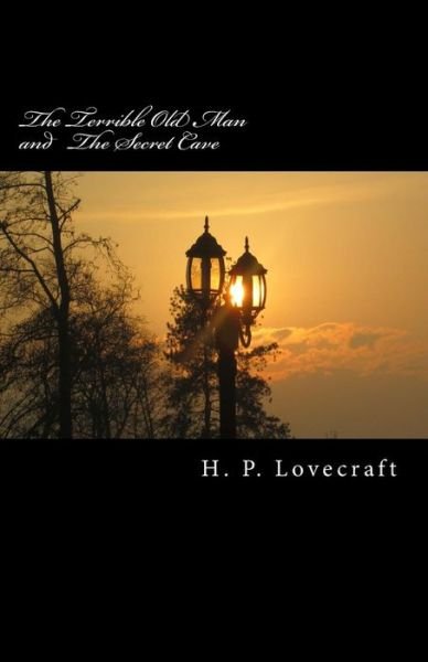The Terrible Old Man and the Secret Cave - H P Lovecraft - Kirjat - Createspace - 9781505535228 - lauantai 13. joulukuuta 2014