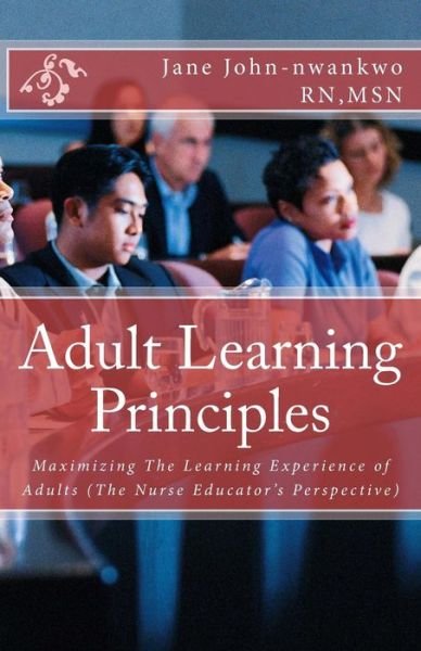 Cover for Msn Jane John-nwankwo Rn · Adult Learning Principles: Maximizing the Learning Experience of Adults (The Nurse Educator's Perspective) (Paperback Bog) (2015)