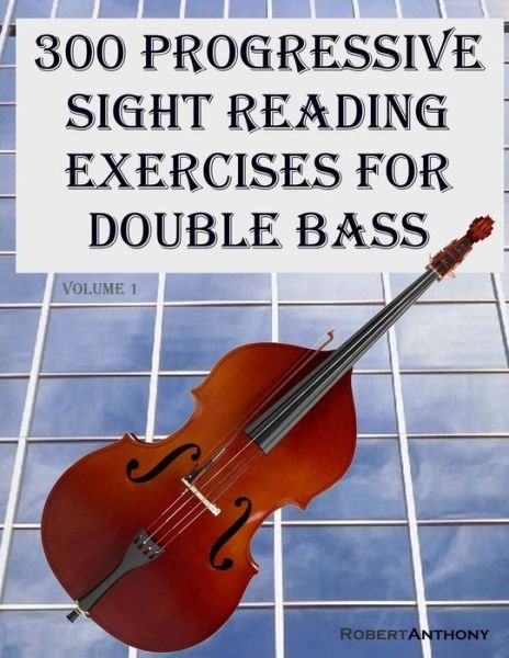 Cover for Robert Anthony · 300 Progressive Sight Reading Exercises for Double Bass (Paperback Book) (2015)