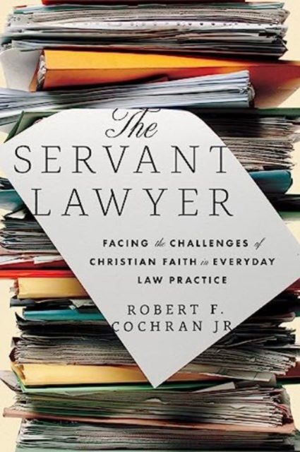 The Servant Lawyer: Facing the Challenges of Christian Faith in Everyday Law Practice - Cochran, Robert F., Jr. - Books - IVP Academic - 9781514007228 - February 20, 2024