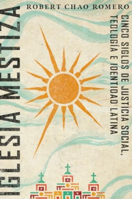 Cover for Robert Chao Romero · Iglesia mestiza: Cinco siglos de justicia social, teologia e identidad latina (Paperback Bog) (2024)