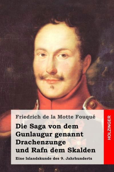 Cover for Friedrich De La Motte Fouque · Die Saga Von Dem Gunlaugur Genannt Drachenzunge Und Rafn Dem Skalden: Eine Islandskunde Des 9. Jahrhunderts (Taschenbuch) (2015)