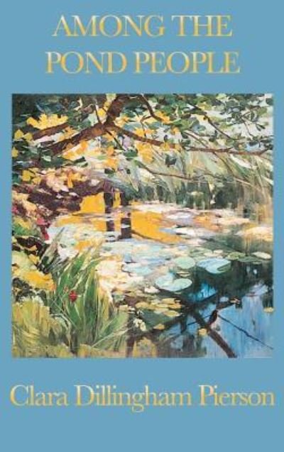 Clara Dillingham Pierson · Among the Pond People (Hardcover bog) (2018)