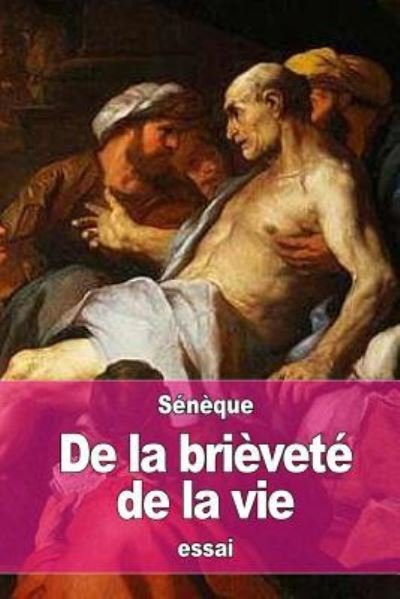 De la brievete de la vie - Seneque - Książki - Createspace Independent Publishing Platf - 9781519792228 - 11 grudnia 2015