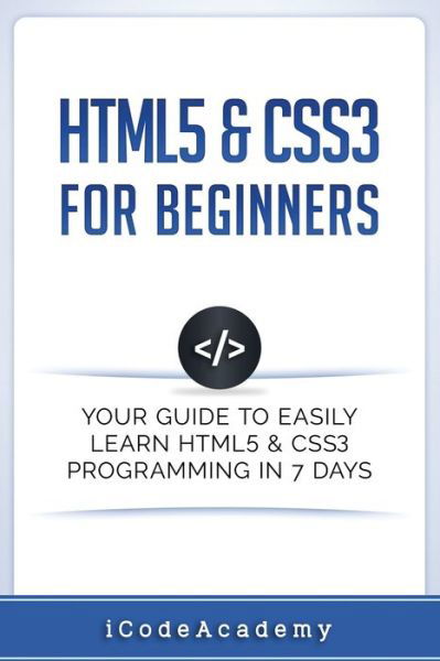 HTML5 & CSS3 For Beginners : Your Guide To Easily Learn HTML5 & CSS3 Programming in 7 Days - Icode Academy - Livros - Independently Published - 9781521359228 - 25 de maio de 2017