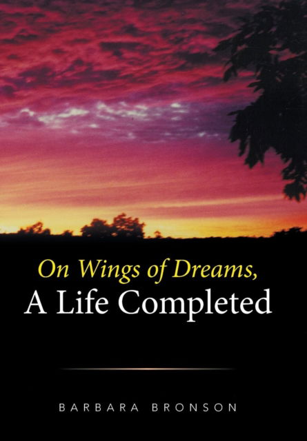 Cover for Barbara Bronson · On Wings of Dreams, a Life Completed (Hardcover Book) (2016)