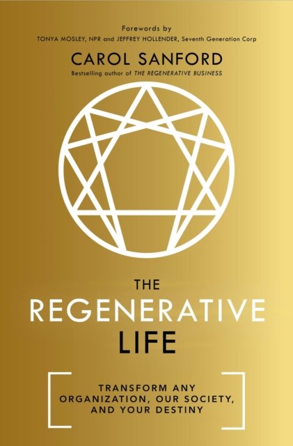 Cover for Carol Sanford · The Regenerative Life: Transform any organization, our society, and your destiny (Paperback Bog) (2023)