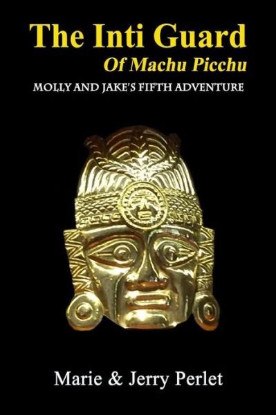 The Inti Guard of Machu Picchu - Marie and Jerry Perlet - Bøker - Createspace Independent Publishing Platf - 9781530300228 - 28. februar 2016