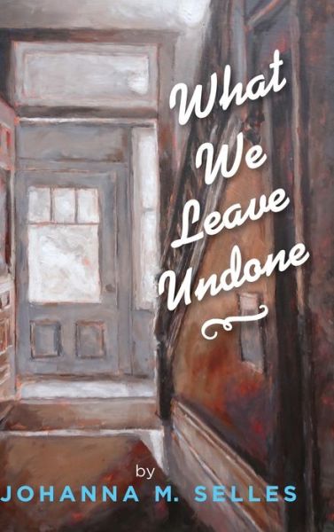 Cover for Johanna M. Selles · What We Leave Undone (Book) (2019)