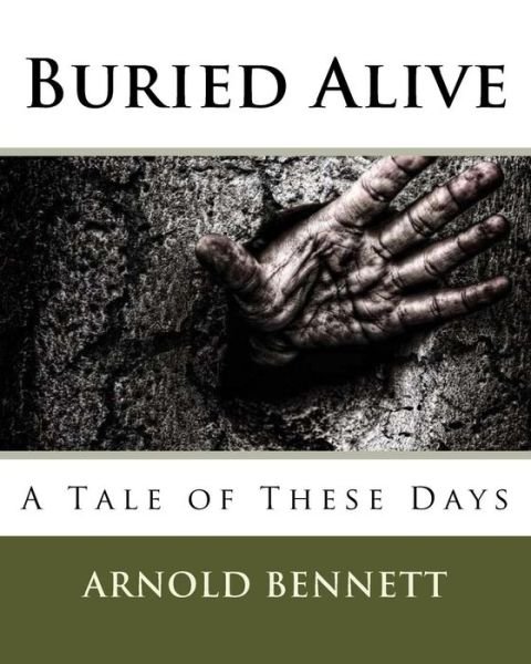 Buried Alive - Arnold Bennett - Books - Createspace Independent Publishing Platf - 9781534625228 - June 10, 1908