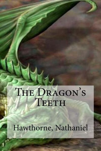 The Dragon's Teeth - Hawthorne Nathaniel - Books - Createspace Independent Publishing Platf - 9781536887228 - August 4, 2016