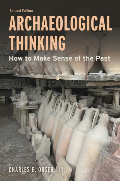 Cover for Orser, Charles E., Jr. · Archaeological Thinking: How to Make Sense of the Past (Hardcover bog) [Second edition] (2023)