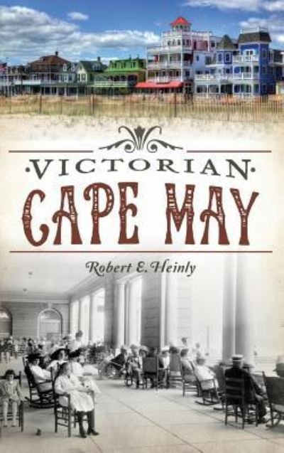 Victorian Cape May - Robert E Heinly - Livros - History Press Library Editions - 9781540213228 - 20 de abril de 2015