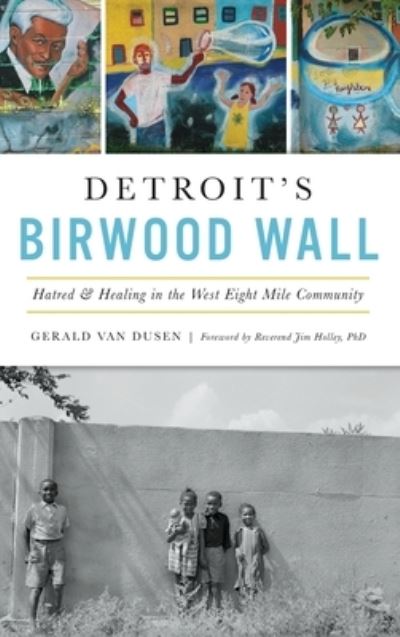 Cover for Gerald C. Van Dusen · Detroit's Birwood Wall Hatred and Healing in the West Eight Mile Community (Hardcover Book) (2019)