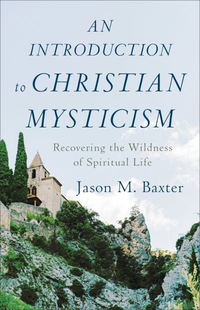 Cover for Jason M. Baxter · An Introduction to Christian Mysticism – Recovering the Wildness of Spiritual Life (Paperback Book) (2021)