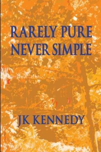 Cover for J K Kennedy · Rarely Pure, Never Simple (Paperback Book) (2016)
