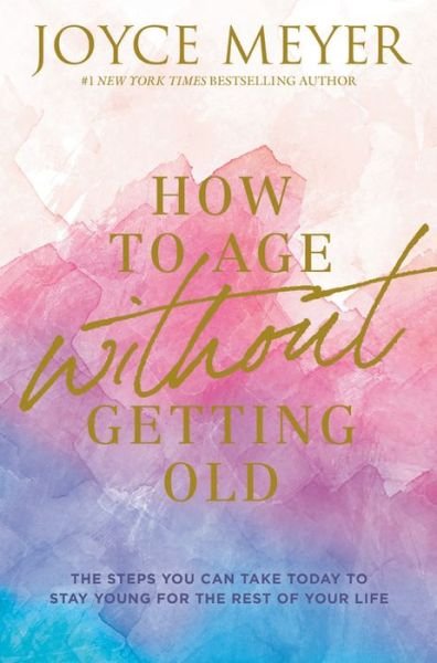 Cover for Joyce Meyer · How to Age Without Getting Old: The Steps You Can Take Today to Stay Young for the Rest of Your Life (Inbunden Bok) (2021)