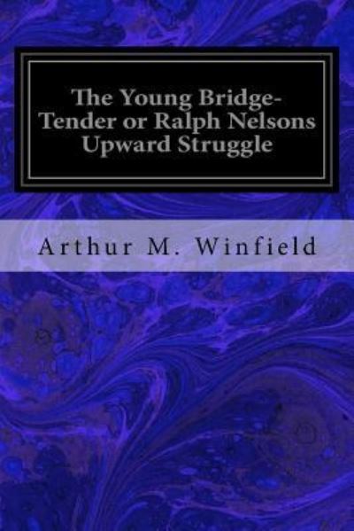 Cover for Arthur M Winfield · The Young Bridge-Tender or Ralph Nelsons Upward Struggle (Pocketbok) (2017)