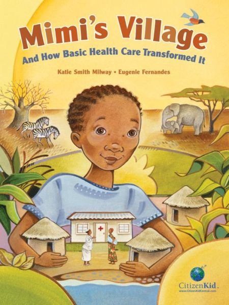 Cover for Katie Smith Milway · Mimi's Village: And How Basic Health Care Transformed It - CitizenKid (Hardcover Book) (2012)