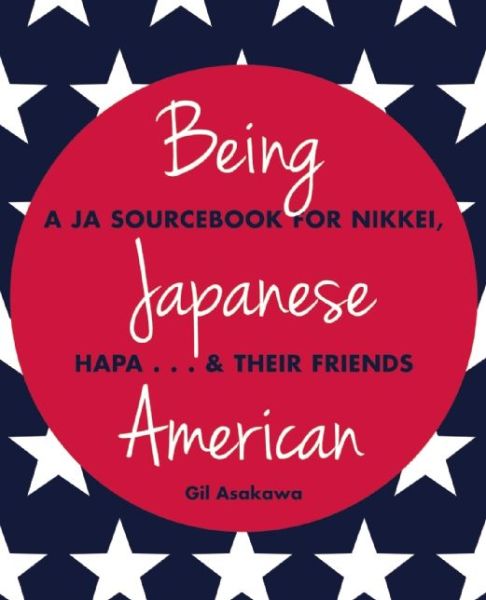 Cover for Gil Asakawa · Being Japanese American: A JA Sourcebook for Nikkei, Hapa . . . &amp; Their Friends (Taschenbuch) [Second edition] (2015)