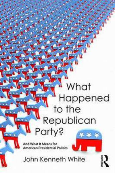 What Happened to the Republican Party?: And What It Means for American Presidential Politics - White, John (Catholic University of America, USA) - Książki - Taylor & Francis Inc - 9781612059228 - 27 sierpnia 2015