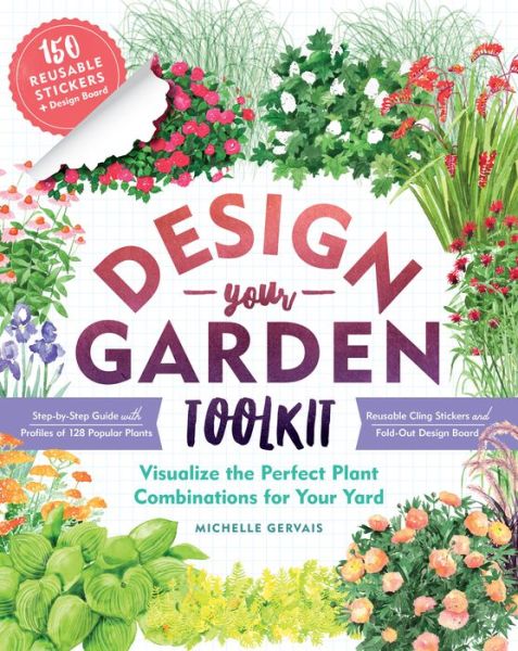 Design-Your-Garden Toolkit: Visualize the Perfect Plant Combinations for Your Yard; Step-by-Step Guide with Profiles of 128 Popular Plants, Reusable Cling Stickers, and Fold-Out Design Board - Michelle Gervais - Books - Workman Publishing - 9781612129228 - March 6, 2018