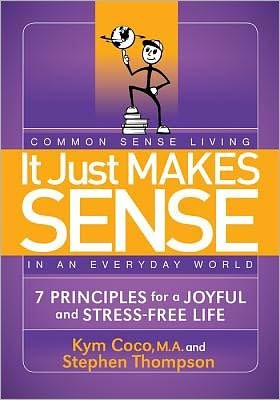 Cover for Kym Coco · It Just Makes Sense: Common Sense Living in an Everyday World: 7 Principles for a Joyful and Stress Free Life (Paperback Book) (2012)